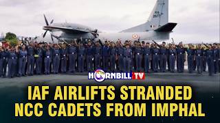 IAF AIRLIFTS STRANDED NCC CADETS FROM IMPHAL