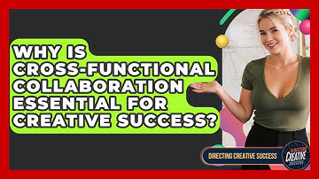 Why Is Cross-functional Collaboration Essential For Creative Success? - Directing Creative Success