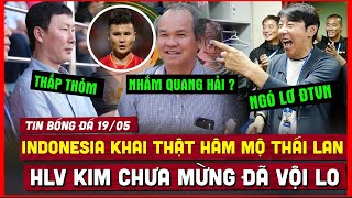 🔴 Tin Bóng Đá 19/5 | Ngó Lơ Việt Nam, Indonesia 'HÂM MỘ' Thái Lan, HLV Kim Sang-sik Chưa mừng Đã Lo