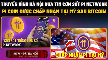PI NETWORK | Truyền Hình Hà Nội Đưa Tin Cơn Sốt Pi Network & Doanh Nghiệp Mỹ Chấp Nhận Pi Coin