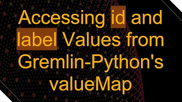 Accessing id and label Values from Gremlin-Python