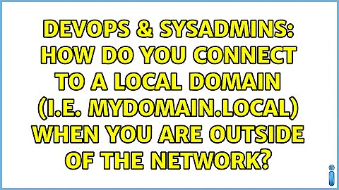 How do you connect to a local domain (i.e. mydomain.local) when you are outside of the network?