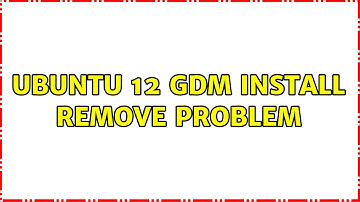 Ubuntu: Ubuntu 12 gdm install remove problem (2 Solutions!!)