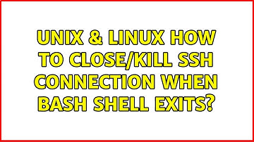 Unix & Linux: How to close/kill SSH connection when bash shell exits?