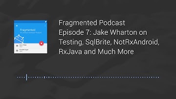 Fragmented Podcast Episode #7: Jake Wharton on Testing, SqlBrite, NotRxAndroid, RxJava and Much More