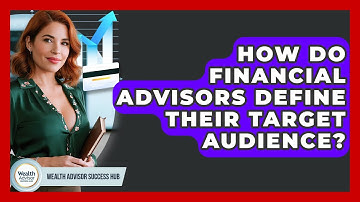 How Do Financial Advisors Define Their Target Audience? - Wealth Advisor Success Hub