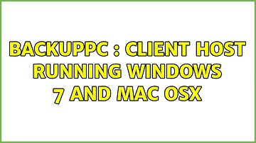 backuppc : client host running windows 7 and Mac OSX