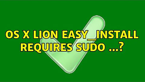 OS X Lion easy_install requires sudo ...? (3 Solutions!!)