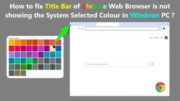 How to fix Title Bar of Chrome Web Browser is not showing the System Selected Colour in Windows PC ?