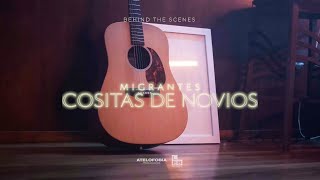 MIGRANTES | Cositas de Novios [Behind The Scenes]