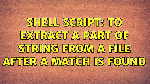 Shell Script: To extract a part of string from a file after a match is found