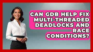Can GDB Help Fix Multi-threaded Deadlocks And Race Conditions? - Learn To Troubleshoot