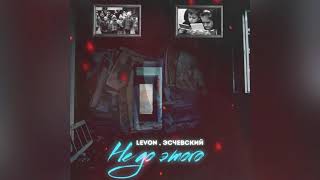 Levon x Эсчевский - Не до этого (Премьера песни, 2021)