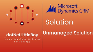 Solution - Part 1 | What is solution ? | Unmanaged Solution in Details | Dynamics CRM 365