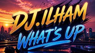 DJ.ILHAM - WHAT'S UP 