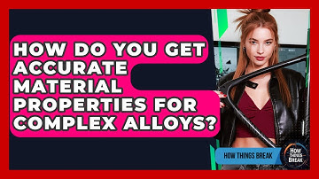 How Do You Get Accurate Material Properties For Complex Alloys? - How Things Break