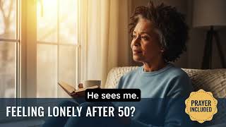 Feeling Lonely After 50? | 3 Biblical Truths That Help