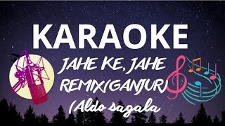 KARAOKE JAHE KE JAHE ALDO SAGALA,REMIX GANJUR VIRAL