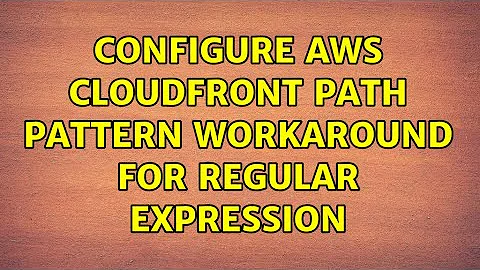 Configure AWS Cloudfront Path Pattern workaround for Regular Expression