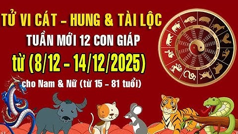 Tử vi tuần mới cho Nam & Nữ, từ (8/12 - 14/12/2025) của 12 con giáp: Dự báo chi tiết #thichminhtue