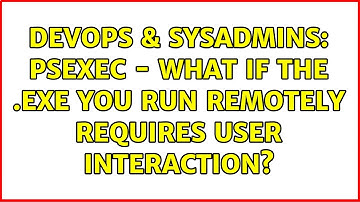 DevOps & SysAdmins: PsExec - what if the .exe you run remotely requires user interaction?