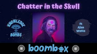 Chatter In The Skull Ft Alan Watts - Knowledge Bombs Ep 13