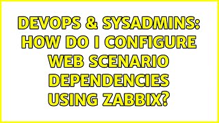 DevOps & SysAdmins: How do I configure web scenario dependencies using zabbix?
