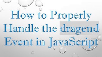 How to Properly Handle the dragend Event in JavaScript