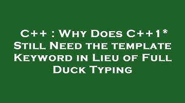 C++ : Why Does C++1* Still Need the template Keyword in Lieu of Full Duck Typing