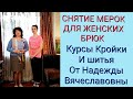 СНЯТИЕ МЕРОК, ДЛЯ  БРЮК, ЖЕНСКИХ. КУРСЫ КРОЙКИ И ШИТЬЯ, ОТ НАДЕЖДЫ ВЯЧЕСЛАВОВНЫ.