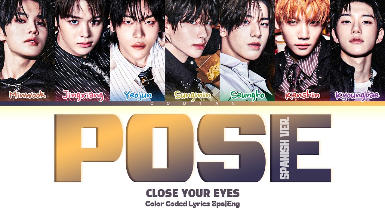 Watch CLOSE YOUR EYES 'POSE (Spanish Ver.)' Lyrics (Color Coded Spa|Eng) on YouTube Watch CLOSE YOUR EYES 'POSE (Spanish Ver.)' Lyrics (Color Coded Spa|Eng) on YouTube