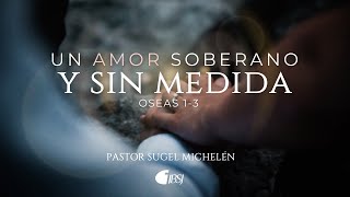 Un amor soberano y sin medida | Oseas 1-3 | Pr. Sugel Michelén