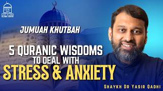 5 Wisdoms from the Quran to Deal with STRESS & ANXIETY | Shaykh Dr. Yasir Qadhi | Jumuah Khutbah