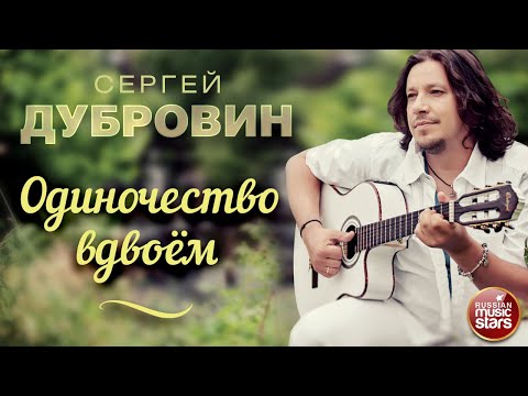 ОДИНОЧЕСТВО ВДВОЁМ ❀ ДУШЕВНАЯ РУССКАЯ ПЕСНЯ ❀ СЕРГЕЙ ДУБРОВИН ❀ SERGEY DUBROVIN