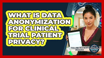 What Is Data Anonymization For Clinical Trial Patient Privacy? - Trials and Treatments Uncovered