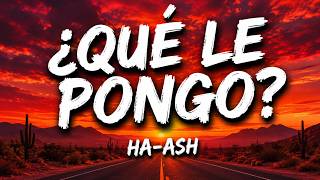 HA-ASH - ¿Qué Le Pongo? (Letra / Lyric) | Me acaba de hablar