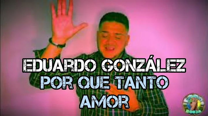 EDUARDO GONZLEZ  por qu tanto amor