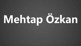 How To Pronounce Mehtap Ozkan