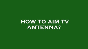 How to aim tv antenna?
