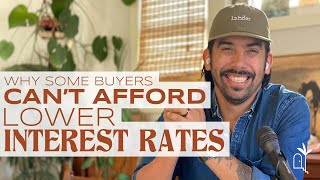 Why Some BUYER’S Can’t Afford Lower Interest Rates!