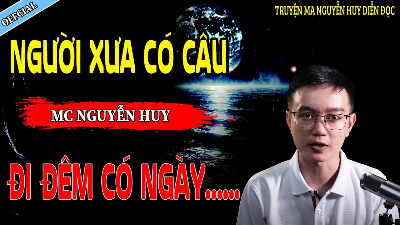 NGƯỜI XƯA CÓ CÂU ĐI ĐÊM CÓ NGÀY - CÂU CHUYỆN KINH DỊ CÓ THẬT | NGUYỄN HUY