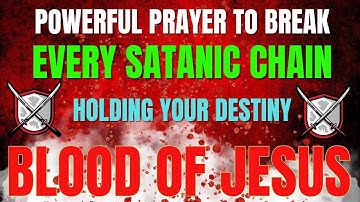 Powerful Prayer to Break Every Satanic Chain Holding Your Destiny with the Blood of Jesus |