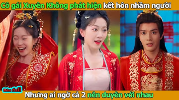 Cưới Trước Làm Giàu Sau l Cô dâu và chú rể ngã ngửa phát hiện mình kết hôn nhầm người