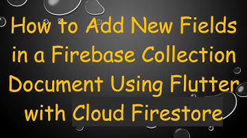 How to Add New Fields in a Firebase Collection Document Using Flutter with Cloud Firestore