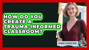 How Do You Create A Trauma-informed Classroom? - Aspiring Teacher Guide