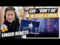 EXO - DON'T GO (LIVE IN SEOUL AND JAPAN) | SINGER REACTION