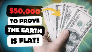 $50,000 to Prove the Earth is Flat!