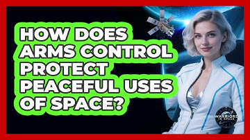 How Does Arms Control Protect Peaceful Uses Of Space? - Warriors In Space