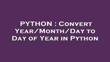 PYTHON : Convert Year/Month/Day to Day of Year in Python