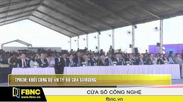 FBNC-Samsung khởi công dự án tỷ đô tại khu công nghệ cao TP.HCM